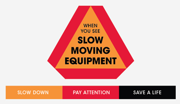 If you encounter slow-moving equipment on the road, slow down and pay attention. You may save a life!